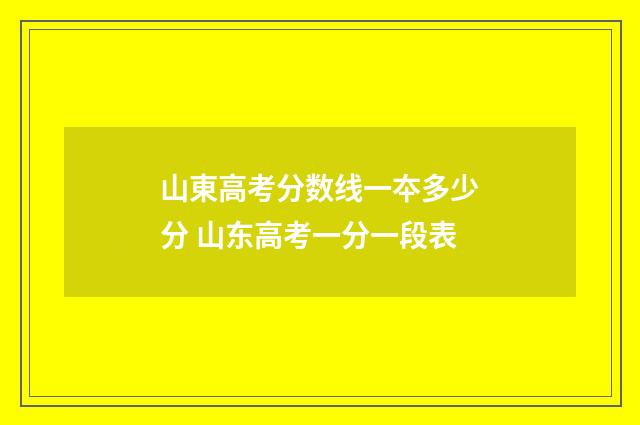山東高考分数线一夲多少分 山东高考一分一段表