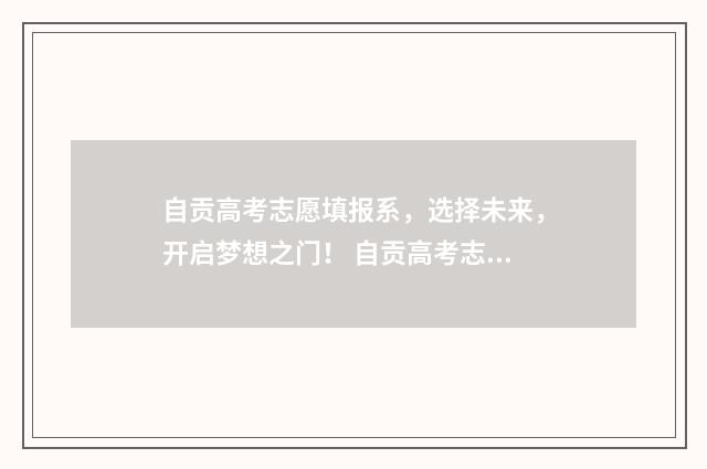 自贡高考志愿填报系，选择未来，开启梦想之门！ 自贡高考志愿填报模拟演练
