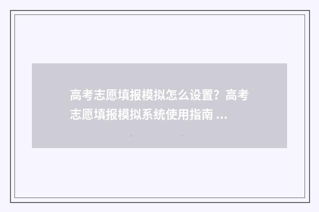 高考志愿填报模拟怎么设置？高考志愿填报模拟系统使用指南 高考志愿填报模拟投档什么意思