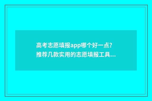 高考志愿填报app哪个好一点？推荐几款实用的志愿填报工具 高考志愿填报App会员费不菲