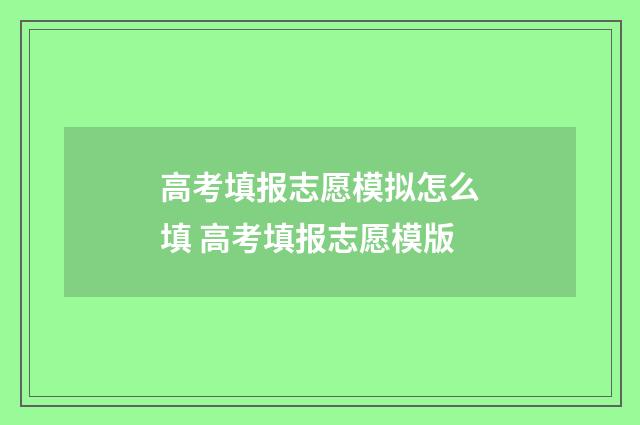 高考填报志愿模拟怎么填 高考填报志愿模版