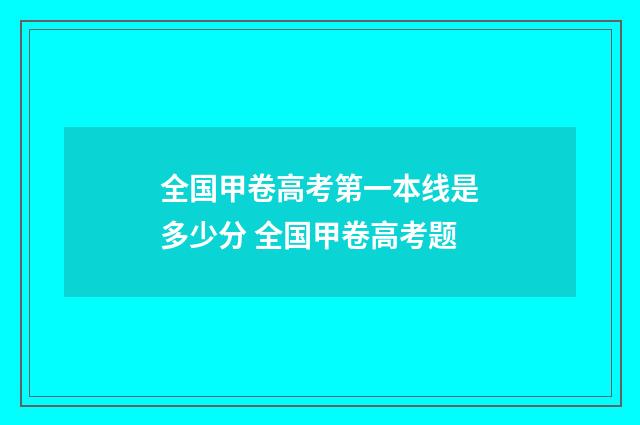 全国甲卷高考第一本线是多少分 全国甲卷高考题