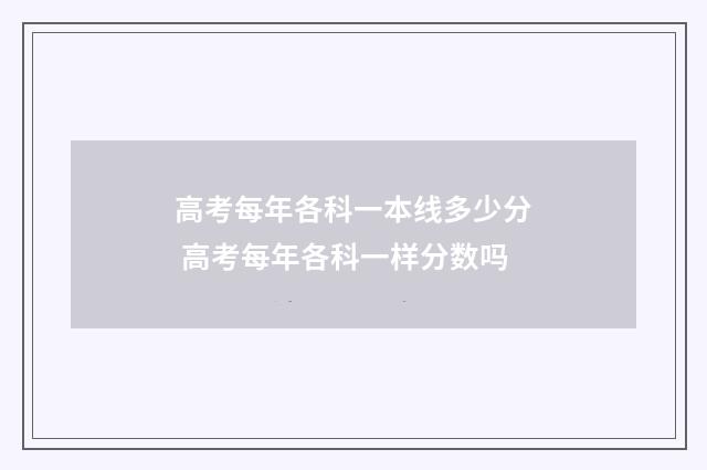 高考每年各科一本线多少分 高考每年各科一样分数吗