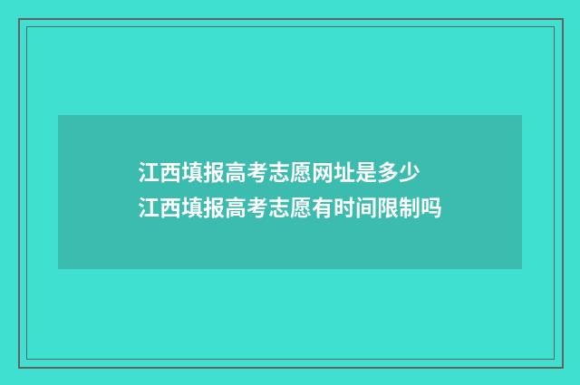 江西填报高考志愿网址是多少 江西填报高考志愿有时间限制吗