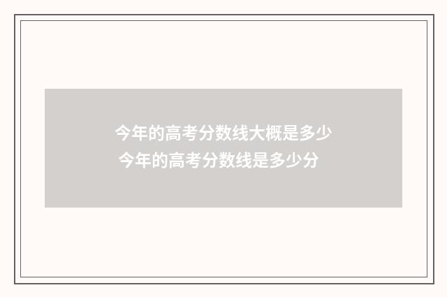 今年的高考分数线大概是多少 今年的高考分数线是多少分