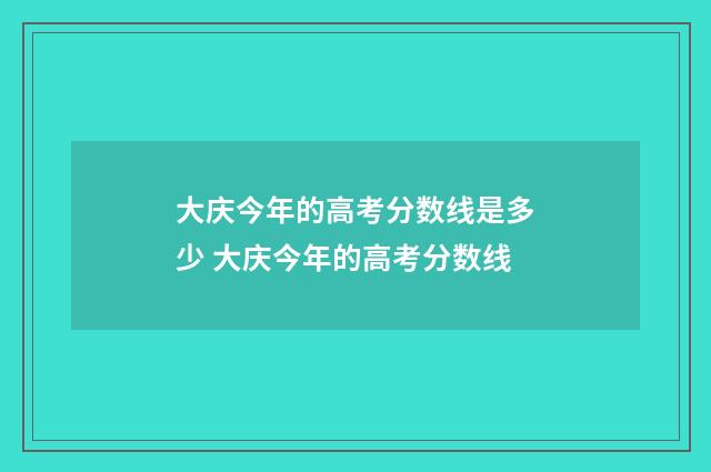 大庆今年的高考分数线是多少 大庆今年的高考分数线