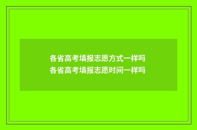 各省高考填报志愿方式一样吗 各省高考填报志愿时间一样吗