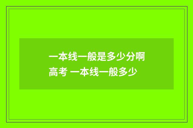 一本线一般是多少分啊高考 一本线一般多少