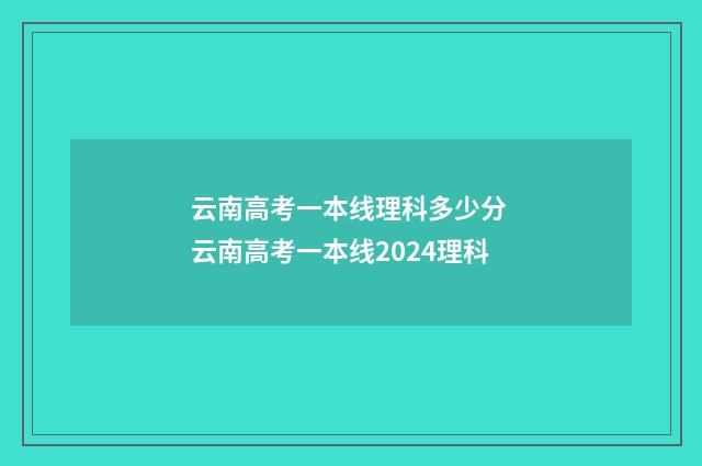 云南高考一本线理科多少分 云南高考一本线2024理科