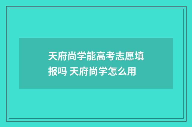 天府尚学能高考志愿填报吗 天府尚学怎么用