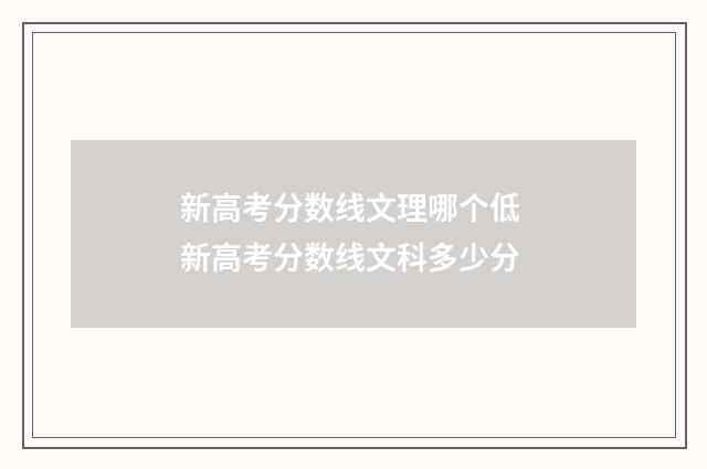 新高考分数线文理哪个低 新高考分数线文科多少分