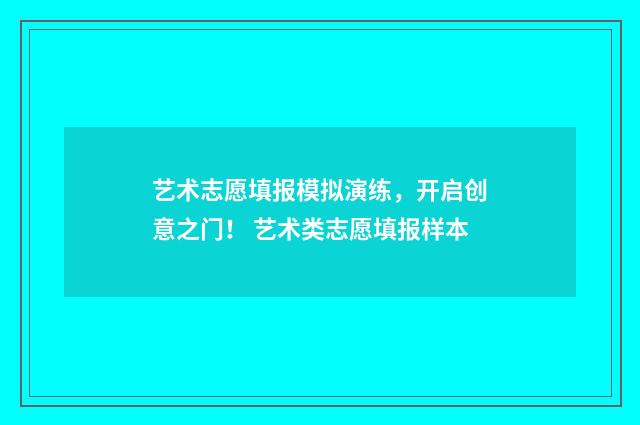 艺术志愿填报模拟演练，开启创意之门！ 艺术类志愿填报样本