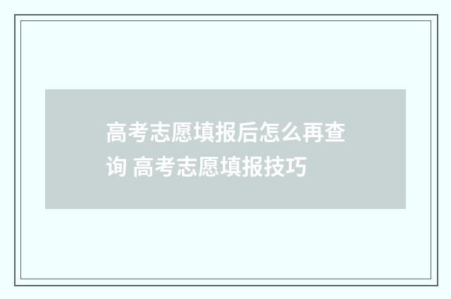高考志愿填报后怎么再查询 高考志愿填报技巧