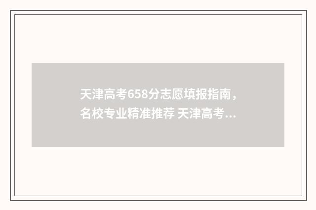 天津高考658分志愿填报指南，名校专业精准推荐 天津高考682分