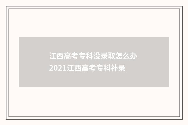 江西高考专科没录取怎么办 2021江西高考专科补录