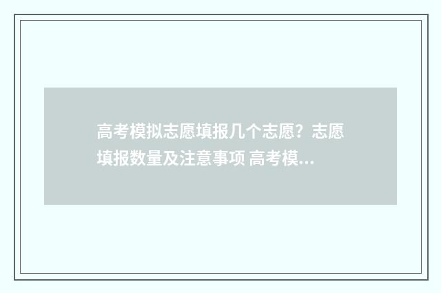 高考模拟志愿填报几个志愿？志愿填报数量及注意事项 高考模拟志愿填报怎么填报