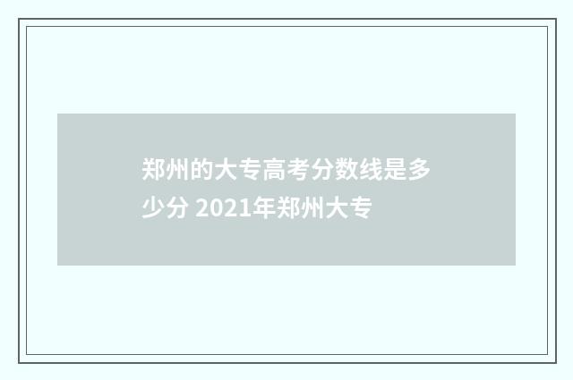 郑州的大专高考分数线是多少分 2021年郑州大专
