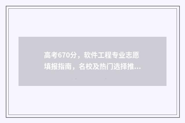 高考670分，软件工程专业志愿填报指南，名校及热门选择推荐 高考考到670分有多难