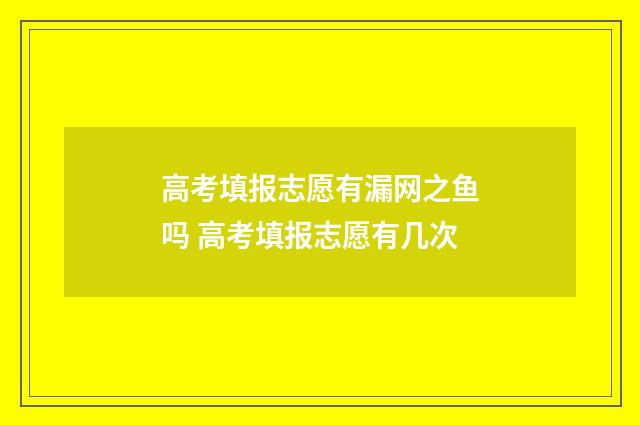 高考填报志愿有漏网之鱼吗 高考填报志愿有几次