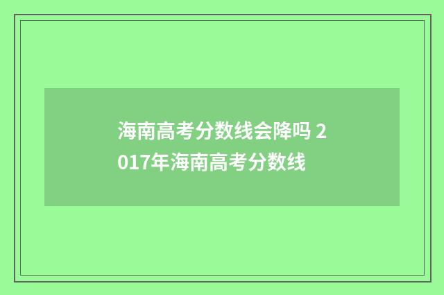 海南高考分数线会降吗 2017年海南高考分数线