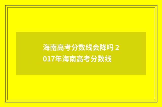 海南高考分数线会降吗 2017年海南高考分数线