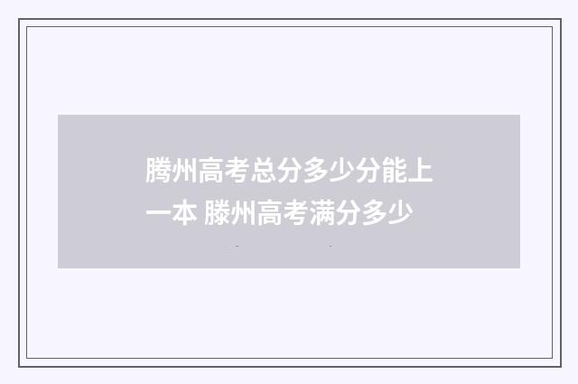 腾州高考总分多少分能上一本 滕州高考满分多少