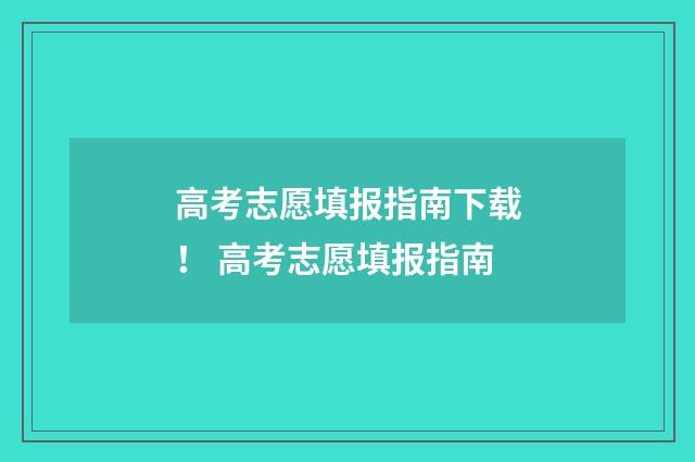 高考志愿填报指南下载！ 高考志愿填报指南