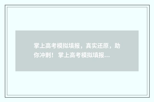 掌上高考模拟填报，真实还原，助你冲刺！ 掌上高考模拟填报志愿可信吗