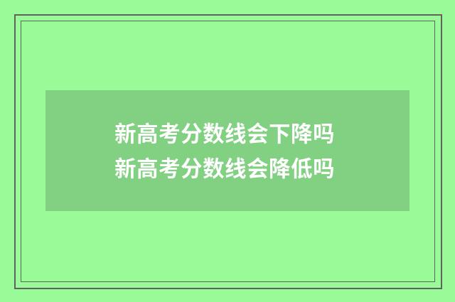 新高考分数线会下降吗 新高考分数线会降低吗