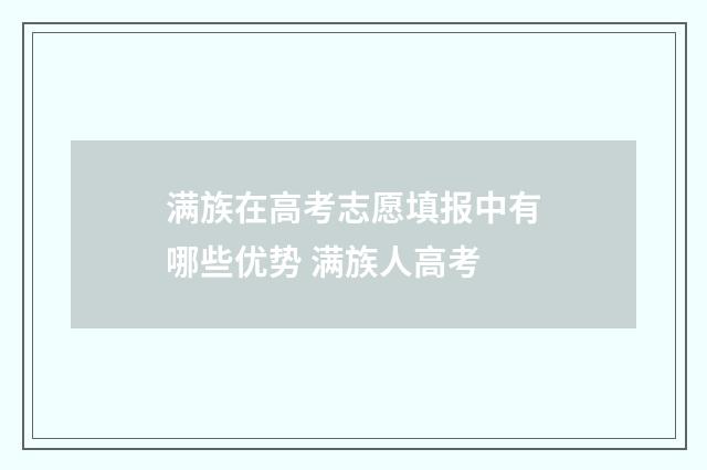 满族在高考志愿填报中有哪些优势 满族人高考