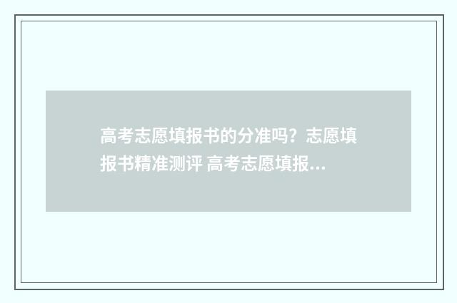高考志愿填报书的分准吗？志愿填报书精准测评 高考志愿填报书籍2024