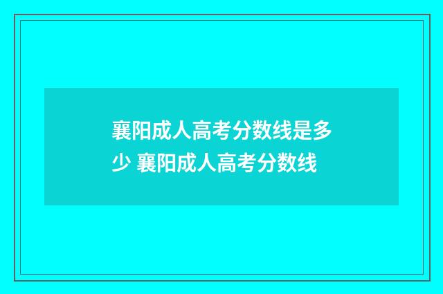 襄阳成人高考分数线是多少 襄阳成人高考分数线