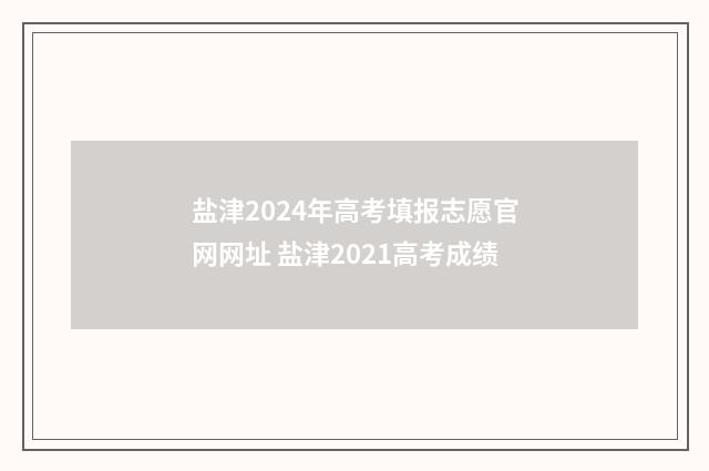 盐津2024年高考填报志愿官网网址 盐津2021高考成绩