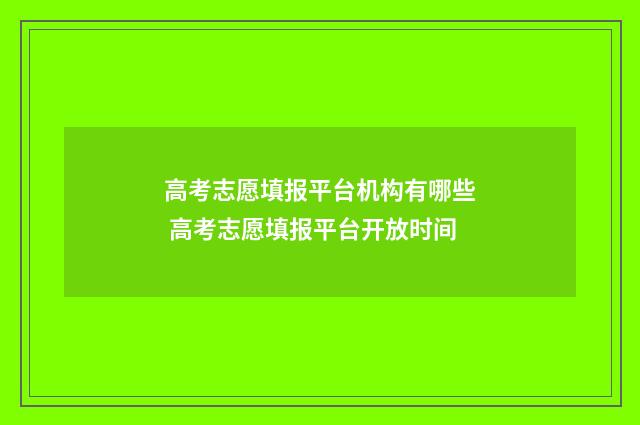 高考志愿填报平台机构有哪些 高考志愿填报平台开放时间
