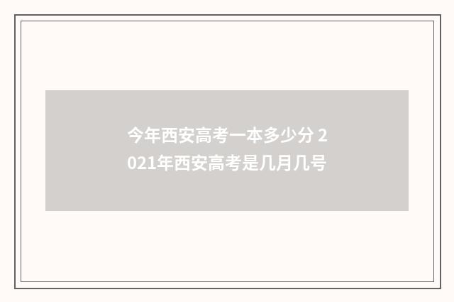 今年西安高考一本多少分 2021年西安高考是几月几号