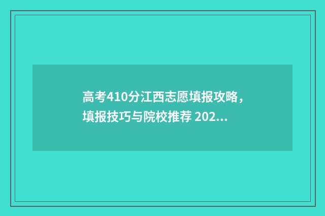 高考410分江西志愿填报攻略，填报技巧与院校推荐 2021年江西高考400分