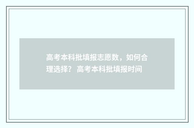 高考本科批填报志愿数，如何合理选择？ 高考本科批填报时间