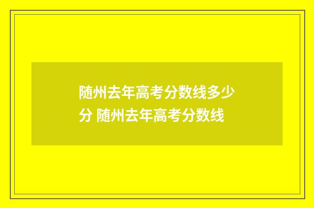 随州去年高考分数线多少分 随州去年高考分数线