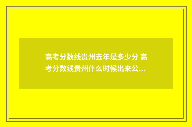 高考分数线贵州去年是多少分 高考分数线贵州什么时候出来公布2024