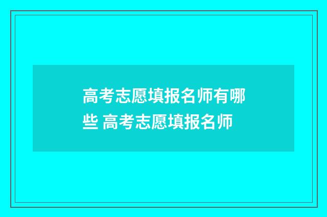 高考志愿填报名师有哪些 高考志愿填报名师