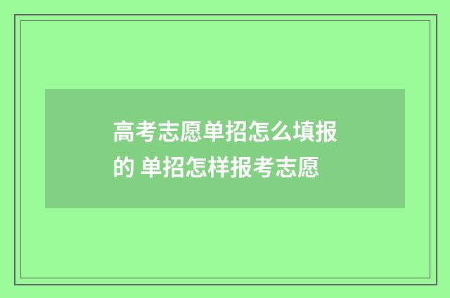 高考志愿单招怎么填报的 单招怎样报考志愿