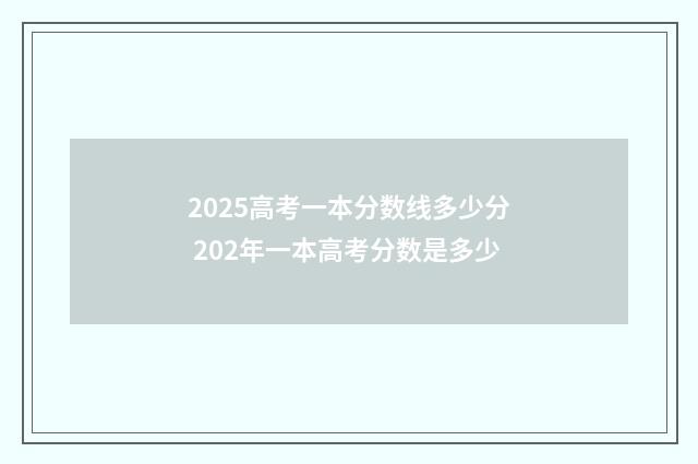 2025高考一本分数线多少分 202年一本高考分数是多少