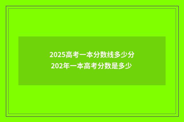 2025高考一本分数线多少分 202年一本高考分数是多少