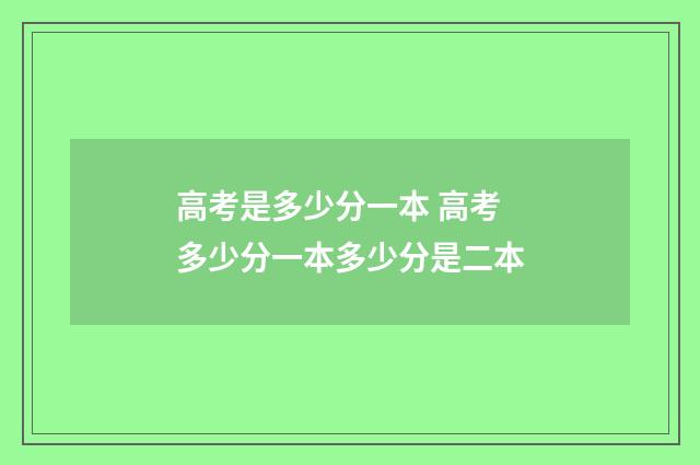 高考是多少分一本 高考多少分一本多少分是二本