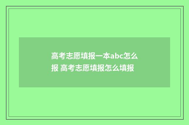 高考志愿填报一本abc怎么报 高考志愿填报怎么填报
