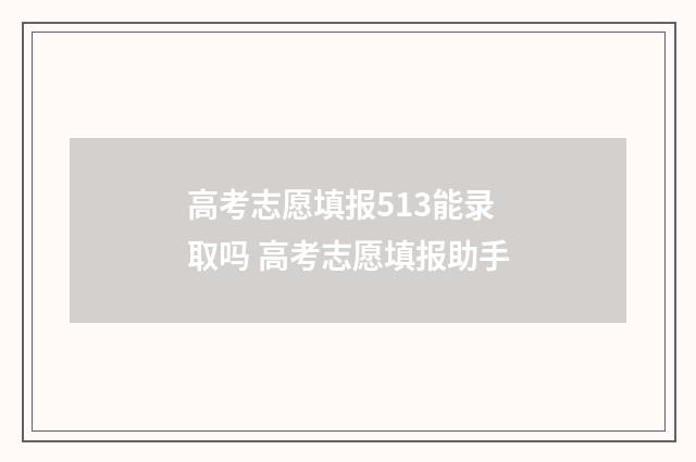 高考志愿填报513能录取吗 高考志愿填报助手