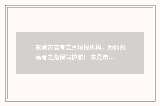 东莞市高考志愿填报机构，为你的高考之路保驾护航！ 东莞市高考志愿填报机构