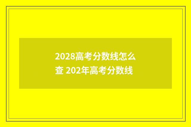 2028高考分数线怎么查 202年高考分数线
