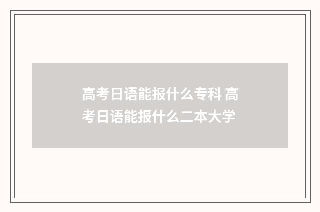 高考日语能报什么专科 高考日语能报什么二本大学