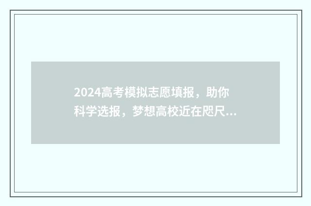 2024高考模拟志愿填报，助你科学选报，梦想高校近在咫尺 2024高考模拟志愿